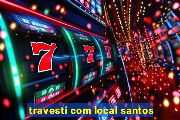 travesti com local santos